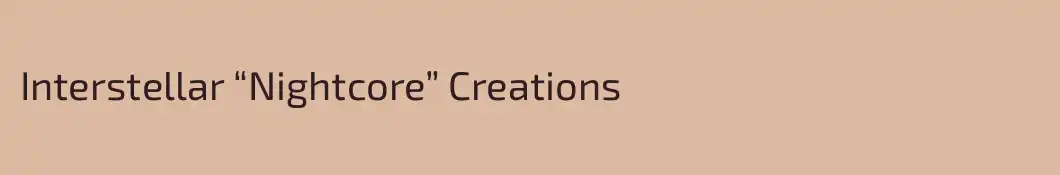 Interstellar “Nightcore” Creations